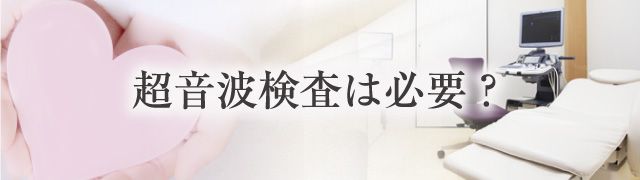 超音波検査は必要？